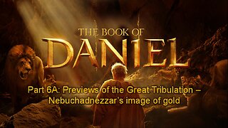 The Book of Daniel (Part 6A): Previews of the Great Tribulation