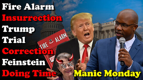 Fire Alarm Insurrection Trump Trial Correction Feinstein Doing Time - Manic Monday