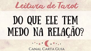 DO QUE ELE TEM MEDO NO RELACIONAMENTO DE VOCÊS? LEITURA DE TAROT INTUITIVA & AMOR