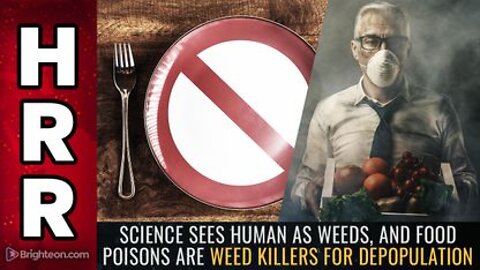 SCIENCE sees Human as WEEDS and Food Poisons are WEED KILLERS for DEPOPULATION