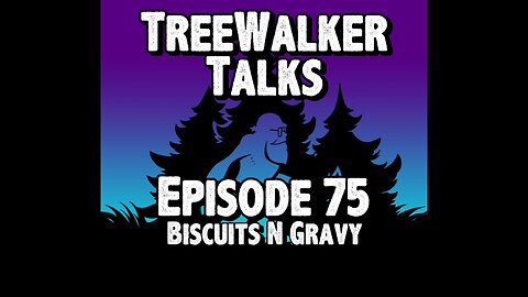 TreeWalker Talks Episode 75: Biscuits N Gravy