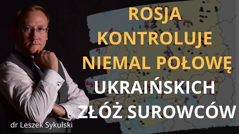 Rosja kontroluje niemal połowę ukraińskich złóż surowców | Odc. 555 - dr Leszek Sykulski