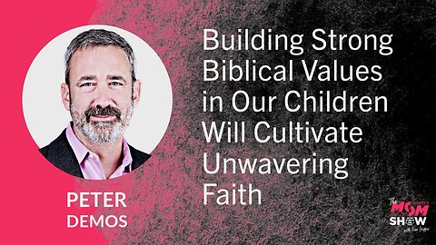 Ep. 653 - Building Strong Biblical Values in Our Children Will Cultivate Faith - Peter Demos