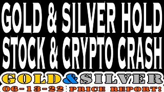 Gold & Silver Hold, Stock & Crypto Crash 06/13/22 Gold & Silver Price Report