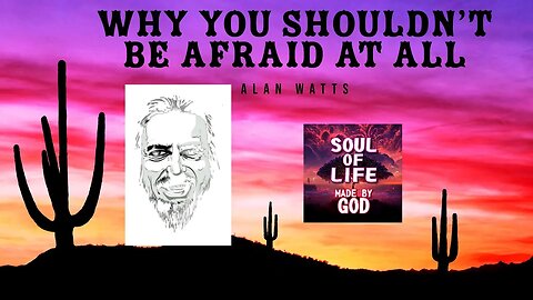 Alan Watts - Why You Shouldn't be Afraid at All | Soul Of Life - Made By God