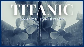 TITANIC EXHIBITION London - Tour 2022: from the DEPARTURE to the ABYSS