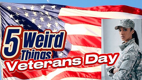 5 Weird Things - Veterans Day