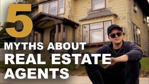 Top 5 MYTHS about Real Estate Agents + Why you SHOULD ignore them!
