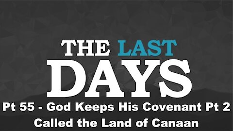 God Keeps His Covenant Pt 2 - Called the Land of Canaan - The Last Days Pt 55