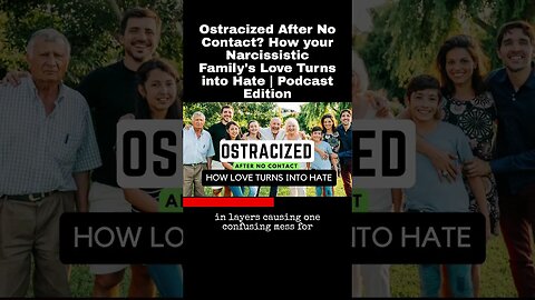 Ostracized After No Contact? How your Narcissistic Family's Love Turns into Hate | Podcast Edition