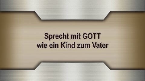 Sprecht mit GOTT wie ein Kind zum Vater