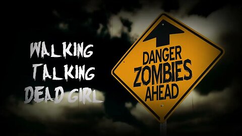 Walking Talking Dead Girl ***PREMIER NOTIFY LINK***