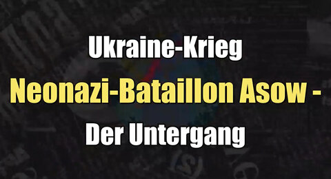 Ukraine-Krieg: Neonazi-Bataillon Asow. Der Untergang (27.05.2022)