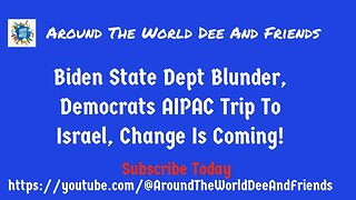 Biden State Dept Blunder, Democrats AIPAC Trip To Israel, Change Is Coming
