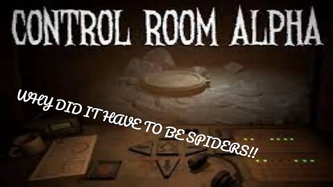 Control Room Alpha if you hate spiders don't play this game!!