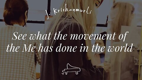 J Krishnamurti | What the Me/I has done in the world? | immersive pointer | piano A-Loven