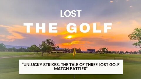 "Unlucky Strikes: The Tale of Three Lost Golf Match Battles"