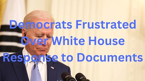 Democrats Frustrated Over White House Response to Documents