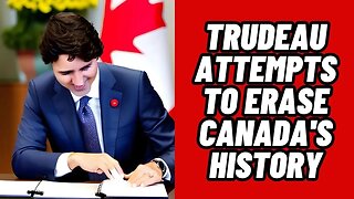 Trudeau's Attempts to ERASE Canada's History!