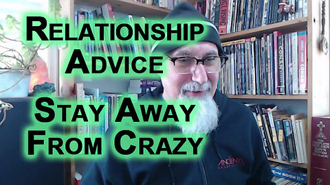 Stay Away From Crazy: Relationship Advice