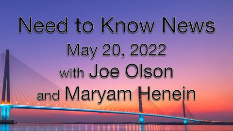 Need to Know News (20 May 2022) with Joe Olson and Maryam Henein
