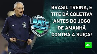 É AMANHÃ! Seleção faz ÚLTIMO TREINO antes do JOGO contra a Suíça; Tite DÁ COLETIVA! | BATE PRONTO