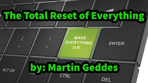 The Total Reset of Everything By: Martin Geddes