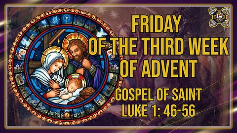 Comments on the Gospel of the Friday of the Third Week of Advent Lk 1: 46-56