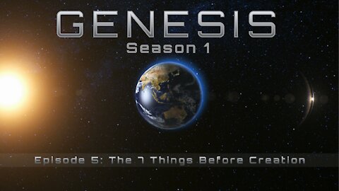Genesis Season 1: Episode 5: The 7 Things Before Creation