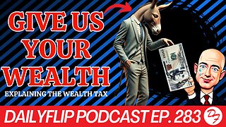 Wealth Tax Proposals are Getting More Creative - DailyFlip Podcast Ep. 283 - 7/3/24