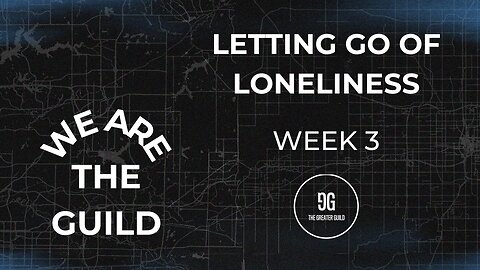 Letting Go of Loneliness | Week 3 | We are The Guild
