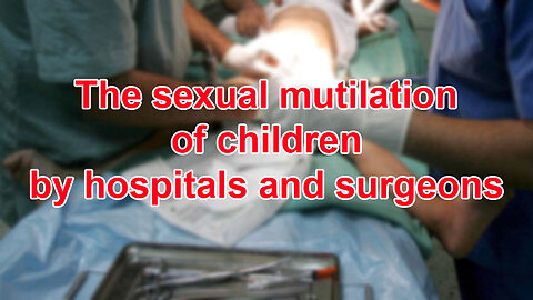 The sexual mutilation of children by hospitals and surgeon