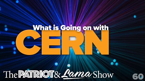 The Patriot & Lama Show - Episode 60 – What Is Going on with CERN