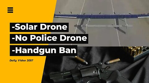 Solar Power Drone, Police Drone Apprehension, Handgun Import Ban