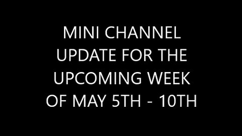 MINI-CHANNEL UPDATE FOR THE UPCOMING WEEK OF MAY 5TH -10TH