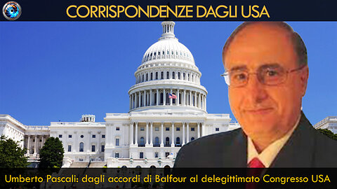Umberto Pascali: dagli accordi di Balfour al delegittimato Congresso USA