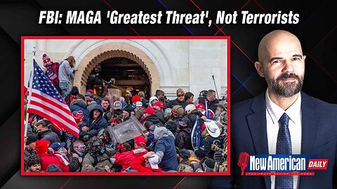 New American Daily | While Terrorists Seek to Destroy, FBI Dubs MAGA the “Greatest Threat”