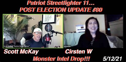 5.12.21 Patriot Streetfighter POST ELECTION UPDATE #80: Cirsten W. Monster Intel Drop!!