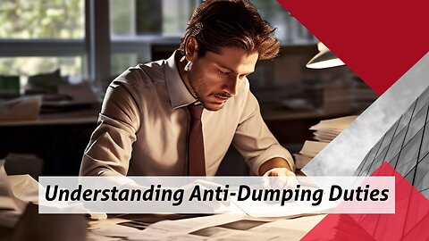 Mastering Anti-Dumping Duties: A Guide to Importing Goods Fairly