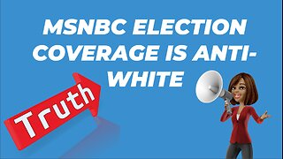 MSNBC ELECTION COVERAGE IS ANTI-WHITE