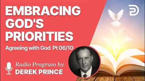 Agreeing With God Pt 06 of 10 - Embracing God's Priorities - Derek Prince