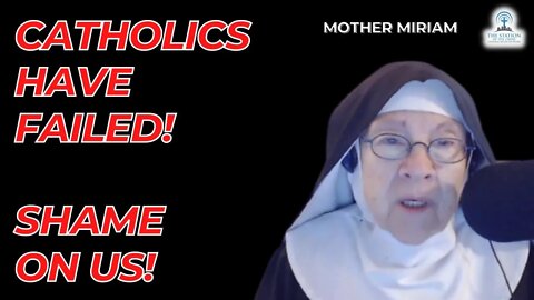 Catholics Have FAILED! SHAME On Us! - Mother Miriam