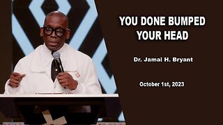 Dr. Jamal H. Bryant - YOU DONE BUMPED YOUR HEAD - Sunday 01st October 2023