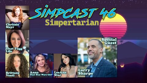 LIVE SimpCast 46- Larry Sharpe, Tugg, LeeAnn, Chrissie Mayr, Brittany Venti, Anna TSWG