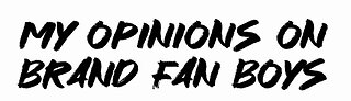 My opinions on brand fanboys