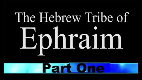 The Last Days Pt 21 - Ephraim - Pt 1