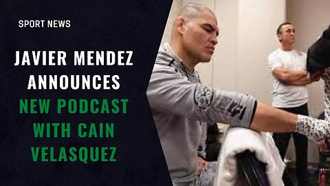 Javier Mendez Announces New Podcast With Cain Velasquez