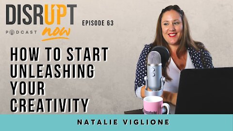 Disrupt Now Podcast Episode 63, Do You Feel Called to Unleash Your Creativity?