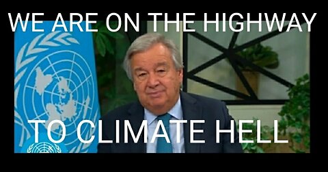 Evil Liar UN Sec. Gen. Guterres: We Need An Exit Ramp Off The Highway To Climate Hell."
