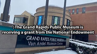 : The Grand Rapids Public Museum is receiving a grant from the National Endowment